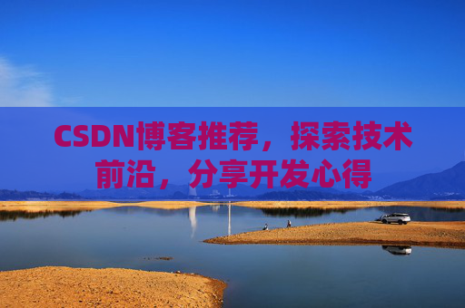 CSDN博客推荐，探索技术前沿，分享开发心得